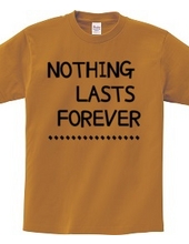 NOTHING LASTS FOREVER