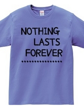 NOTHING LASTS FOREVER