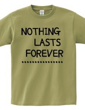 NOTHING LASTS FOREVER