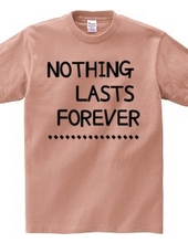 NOTHING LASTS FOREVER