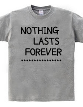 NOTHING LASTS FOREVER