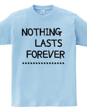 NOTHING LASTS FOREVER