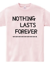 NOTHING LASTS FOREVER