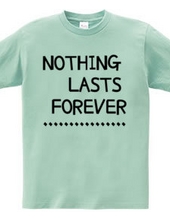 NOTHING LASTS FOREVER