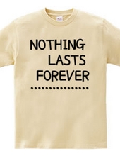 NOTHING LASTS FOREVER