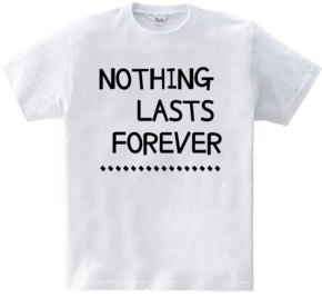 NOTHING LASTS FOREVER