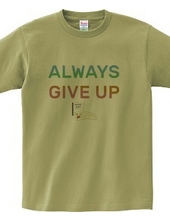 ALWAYS GIVE UP