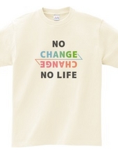 NO CHANGE NO LIFE