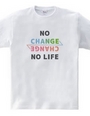 NO CHANGE NO LIFE